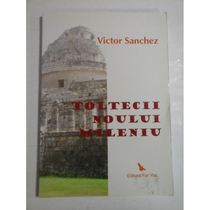 TOLTECII NOULUI MILENIU - Victor SANCHEZ TOLTECII NOULUI MILENIU - Victor SANCHEZ